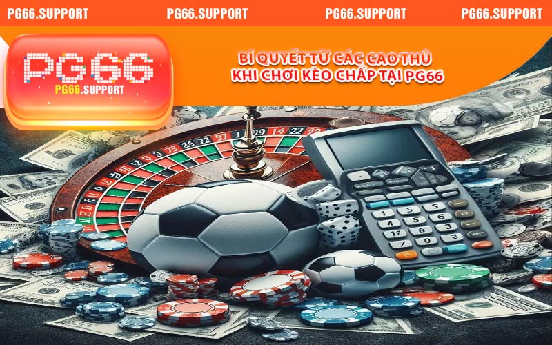 Bí quyết từ các cao thủ khi chơi kèo chấp tại nhà cái PG66
