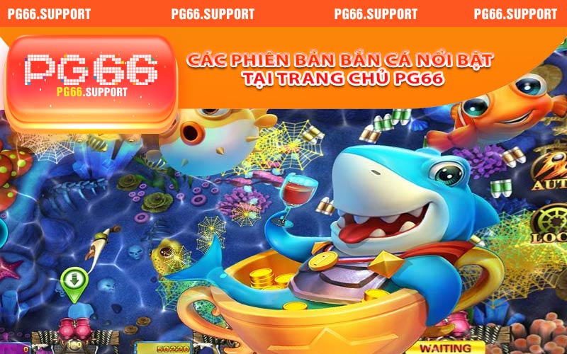 Các phiên bản bắn cá nổi bật tại trang chủ PG66