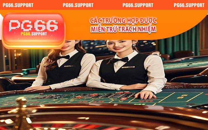 Các trường hợp được miễn trừ trách nhiệm tại PG66