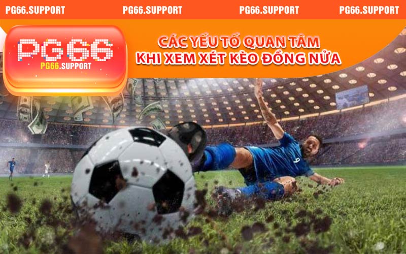 Các yếu tố bạn nên quan tâm khi xem xét kèo đồng nửa
