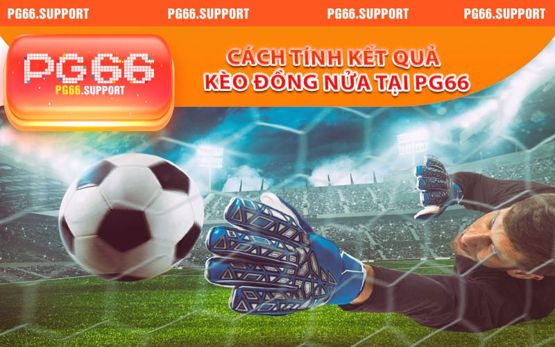 Cách tính kết quả kèo đồng nửa tại nhà cái PG66