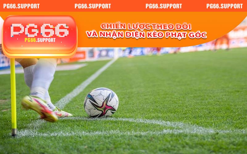 Chiến lược theo dõi và nhận diện kèo phạt góc trong bóng đá
