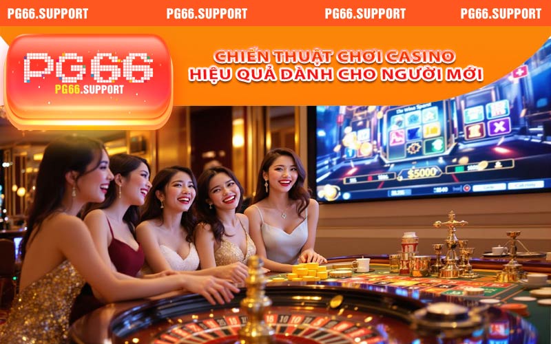 Chiến thuật chơi casino hiệu quả dành cho người mới