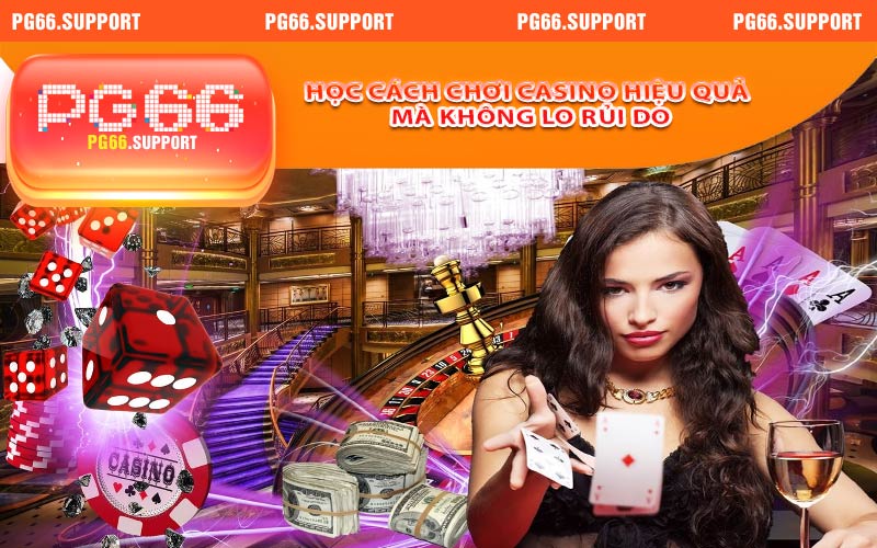 Học cách chơi casino hiệu quả mà không lo rủi do