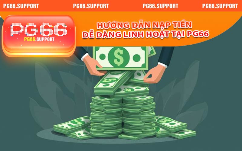 Hướng dẫn nạp tiền dễ dàng và linh hoạt tại PG66