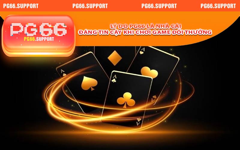 Lý do PG66 là nhà cái đáng tin cậy khi chơi game cá cược đổi thưởng