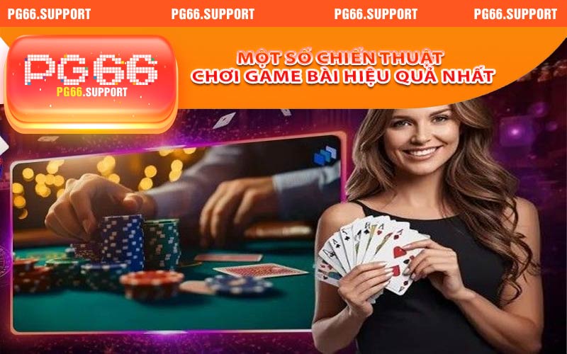 Một số chiến thuật chơi game bài hiệu quả nhất tại PG66