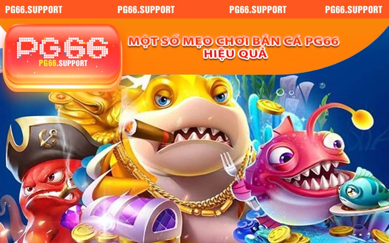 Một số mẹo chơi bắn cá PG66 hiệu quả nhất