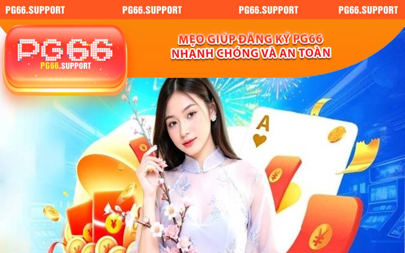 Một số mẹo hướng dẫn đăng ký PG66 nhanh chóng và an toàn nhất