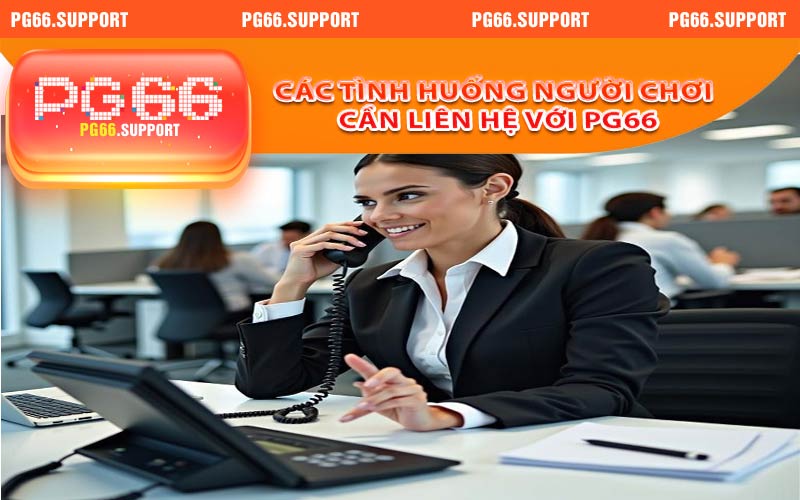 Một số tình huống người chơi cần liên hệ với PG66 