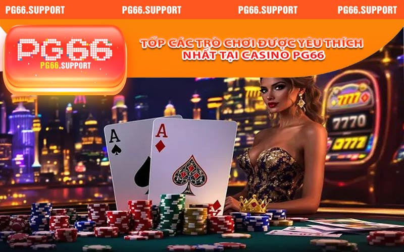 Tốp các trò chơi được yêu thích nhất tại casino PG66