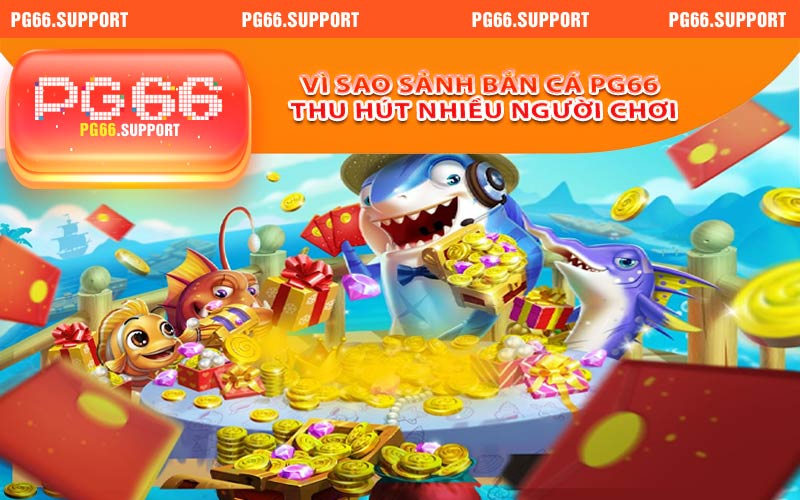 Vì sao sảnh bắn cá PG66 thu hút được nhiều người chơi