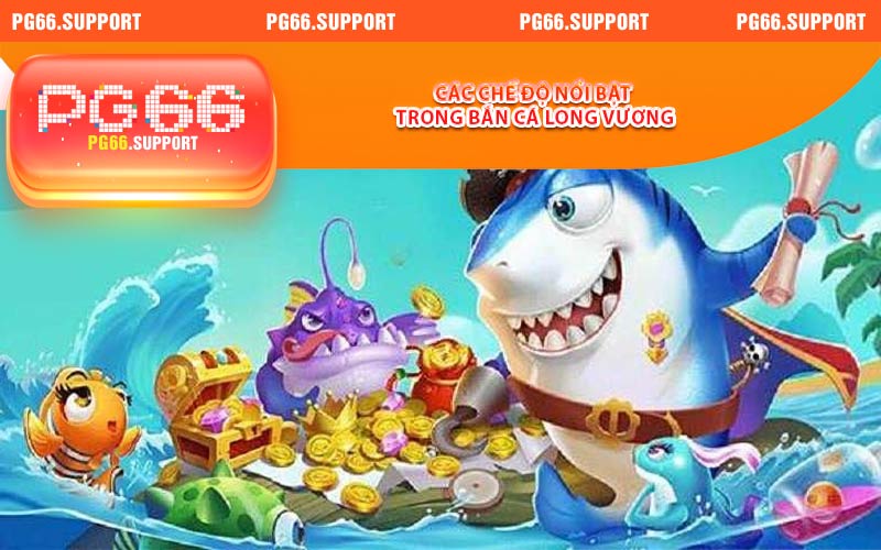 Các chế độ nổi bật trong bắn cá long vương