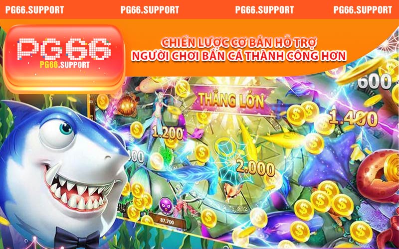 Chiến lược cơ bản hỗ trợ người chơi bắn cá thành công hơn