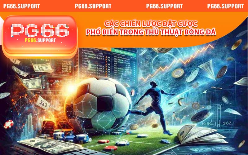  Chiến lược đặt cược phổ biến trong thủ thuật bóng đá
