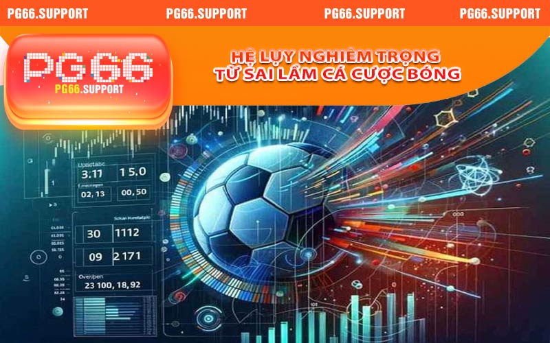 Hệ lụy nghiêm trọng từ sai lầm cá cược bóng đá