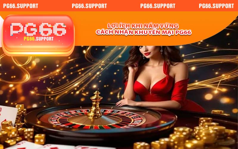 Lợi ích khi nắm vững cách nhận khuyến mãi PG66