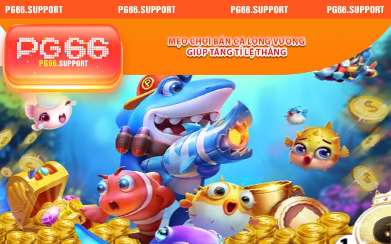 Mẹo chơi bắn cá long vương giúp tăng tỉ lệ thắng