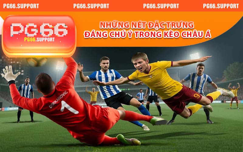 Những nét đặc trưng đáng chú ý trong kèo châu á