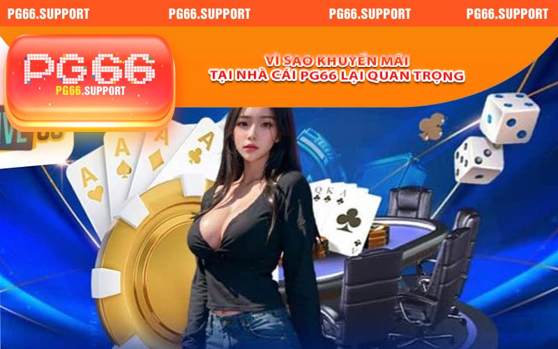 Vì sao khuyến mãi tại nhà cái PG66 lại quan trọng